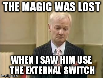 THE MAGIC WAS LOST WHEN I SAW HIM USE THE EXTERNAL SWITCH | made w/ Imgflip meme maker