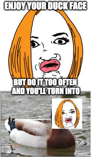 The danger of duck lips | ENJOY YOUR DUCK FACE; BUT DO IT TOO OFTEN AND YOU'LL TURN INTO | image tagged in duck lips,duck | made w/ Imgflip meme maker