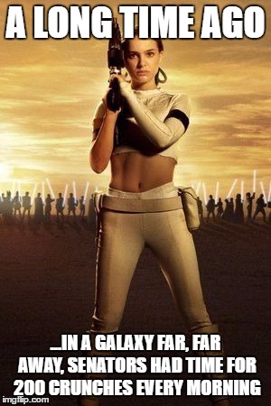 A More Civilized Age...... |  A LONG TIME AGO; ...IN A GALAXY FAR, FAR AWAY, SENATORS HAD TIME FOR 200 CRUNCHES EVERY MORNING | image tagged in padme's abs | made w/ Imgflip meme maker