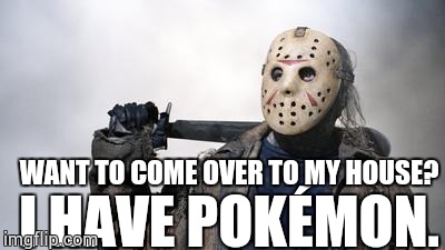  WANT TO COME OVER TO MY HOUSE? I HAVE POKÉMON. | image tagged in michael | made w/ Imgflip meme maker