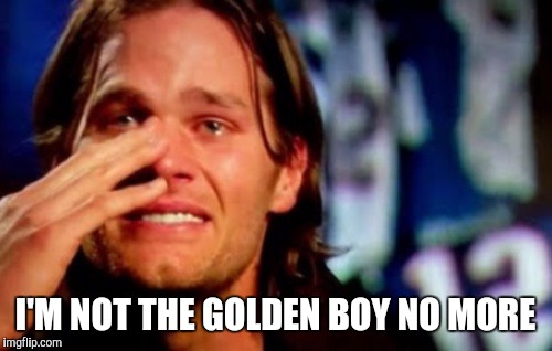 Deflate Gate | I'M NOT THE GOLDEN BOY NO MORE | image tagged in tom brady,new england patriots,deflategate,golden boy | made w/ Imgflip meme maker