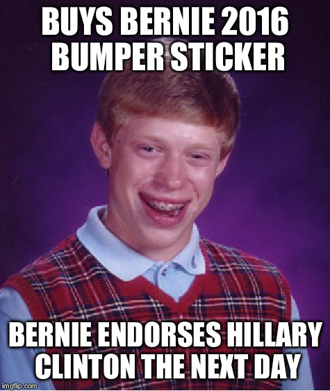 Bad Luck Brian Meme | BUYS BERNIE 2016 BUMPER STICKER; BERNIE ENDORSES HILLARY CLINTON THE NEXT DAY | image tagged in memes,bad luck brian | made w/ Imgflip meme maker