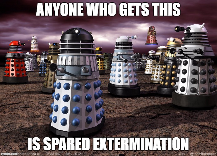 ANYONE WHO GETS THIS IS SPARED EXTERMINATION | image tagged in every dalek ever | made w/ Imgflip meme maker