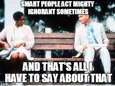 SMART PEOPLE ACT MIGHTY IGNORANT SOMETIMES AND THAT'S ALL I HAVE TO SAY ABOUT THAT | made w/ Imgflip meme maker