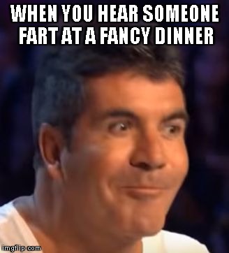 Trying not to laugh Simon | WHEN YOU HEAR SOMEONE FART AT A FANCY DINNER | image tagged in trying not to laugh simon | made w/ Imgflip meme maker