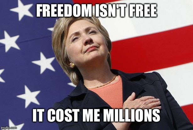 True veteran | FREEDOM ISN'T FREE; IT COST ME MILLIONS | image tagged in hillary flag pledge | made w/ Imgflip meme maker