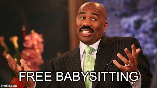 FREE BABYSITTING | image tagged in memes,steve harvey | made w/ Imgflip meme maker
