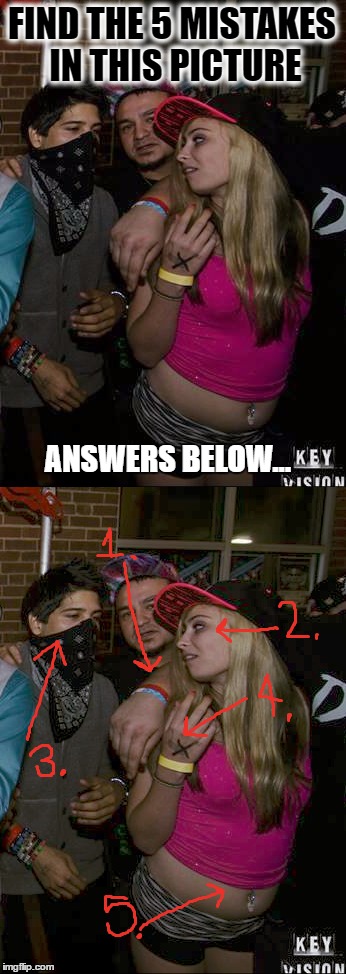 What's Wrong Here | FIND THE 5 MISTAKES IN THIS PICTURE; ANSWERS BELOW... | image tagged in ratchet,club,clubs,clubbing,wrong | made w/ Imgflip meme maker