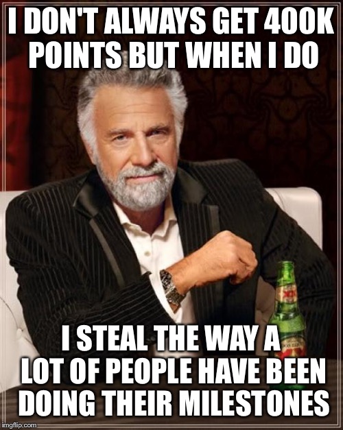 Thanks for 100k I never thought I'd get this far | I DON'T ALWAYS GET 400K POINTS BUT WHEN I DO; I STEAL THE WAY A LOT OF PEOPLE HAVE BEEN DOING THEIR MILESTONES | image tagged in memes,the most interesting man in the world | made w/ Imgflip meme maker
