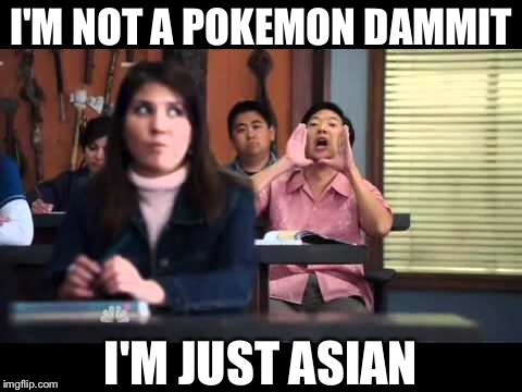 I'm not a pokemon | I'M NOT A POKEMON DAMMIT; I'M JUST ASIAN | image tagged in pokemon | made w/ Imgflip meme maker