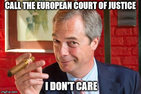 CALL THE EUROPEAN COURT OF JUSTICE; I DON'T CARE | made w/ Imgflip meme maker