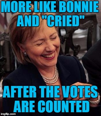 Hillary LOL | MORE LIKE BONNIE AND "CRIED" AFTER THE VOTES ARE COUNTED | image tagged in hillary lol | made w/ Imgflip meme maker