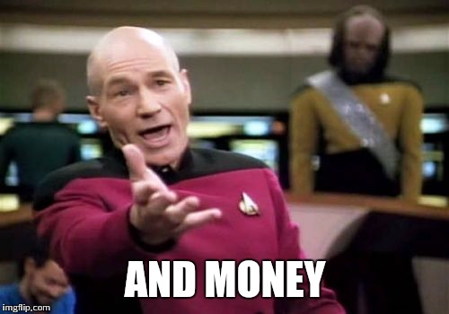 Picard Wtf Meme | AND MONEY | image tagged in memes,picard wtf | made w/ Imgflip meme maker