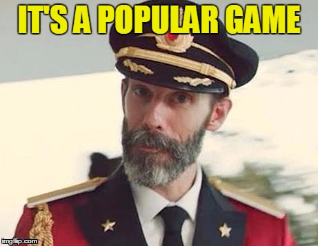 Captain Obvious | IT'S A POPULAR GAME | image tagged in captain obvious | made w/ Imgflip meme maker