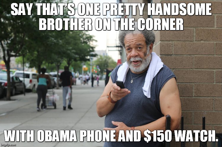 With Obama Phone and $150 Watch. | SAY THAT’S ONE PRETTY HANDSOME BROTHER ON THE CORNER; WITH OBAMA PHONE AND $150 WATCH. | image tagged in obama | made w/ Imgflip meme maker