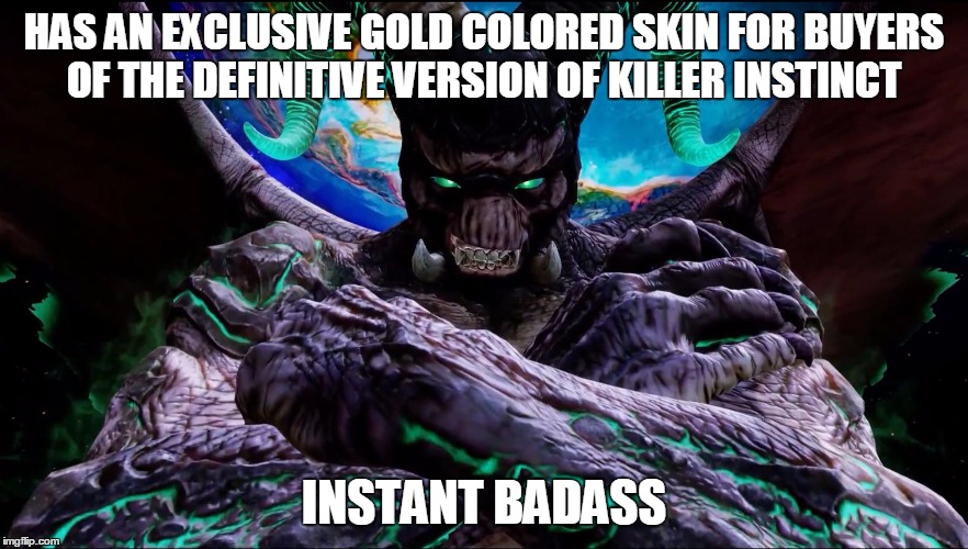 Instant Badass Gargos | HAS AN EXCLUSIVE GOLD COLORED SKIN FOR BUYERS OF THE DEFINITIVE VERSION OF KILLER INSTINCT; INSTANT BADASS | image tagged in instant badass gargos | made w/ Imgflip meme maker