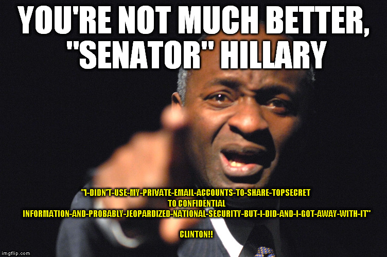 Pointing Mr Robeson | YOU'RE NOT MUCH BETTER, "SENATOR" HILLARY "I-DIDN'T-USE-MY-PRIVATE-EMAIL-ACCOUNTS-TO-SHARE-TOPSECRET TO CONFIDENTIAL INFORMATION-AND-PROBABL | image tagged in pointing mr robeson | made w/ Imgflip meme maker