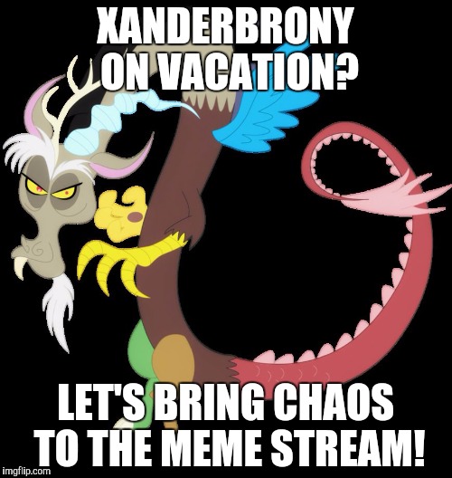 Discord planning chaos | XANDERBRONY ON VACATION? LET'S BRING CHAOS TO THE MEME STREAM! | image tagged in discord planning chaos | made w/ Imgflip meme maker