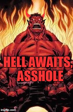 HELL AWAITS,  ASSHOLE | image tagged in red hulk | made w/ Imgflip meme maker