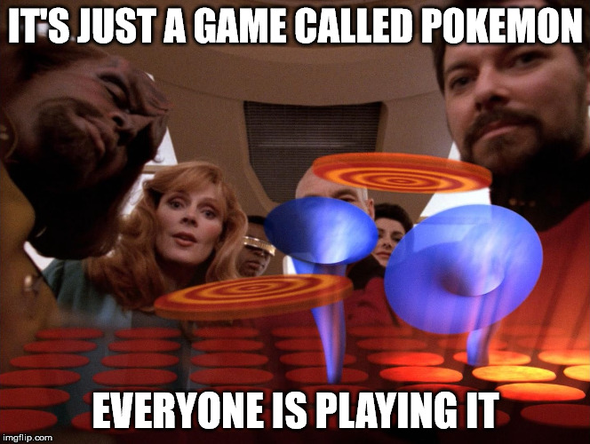 IT'S JUST A GAME CALLED POKEMON; EVERYONE IS PLAYING IT | image tagged in star trek,pokemon go | made w/ Imgflip meme maker