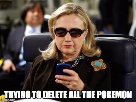 Hillary Clinton Cellphone Meme | TRYING TO DELETE ALL THE POKEMON | image tagged in hillary clinton cellphone | made w/ Imgflip meme maker