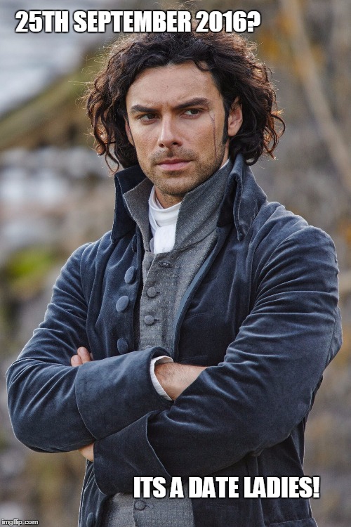 Poldark 2 | 25TH SEPTEMBER 2016? ITS A DATE LADIES! | image tagged in aidan turner | made w/ Imgflip meme maker