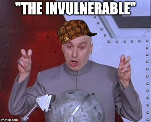 Dr Evil Laser Meme | "THE INVULNERABLE" | image tagged in memes,dr evil laser,scumbag | made w/ Imgflip meme maker