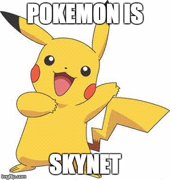 Pokemon | POKEMON IS; SKYNET | image tagged in pokemon | made w/ Imgflip meme maker