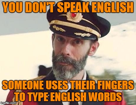 Captain Obvious | YOU DON'T SPEAK ENGLISH SOMEONE USES THEIR FINGERS TO TYPE ENGLISH WORDS | image tagged in captain obvious | made w/ Imgflip meme maker