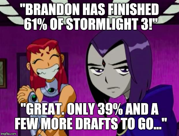 Aliens (Teen Titans) | "BRANDON HAS FINISHED 61% OF STORMLIGHT 3!"; "GREAT. ONLY 39% AND A FEW MORE DRAFTS TO GO..." | image tagged in aliens teen titans | made w/ Imgflip meme maker