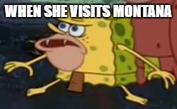 Spongegar | WHEN SHE VISITS MONTANA | image tagged in caveman spongebob | made w/ Imgflip meme maker