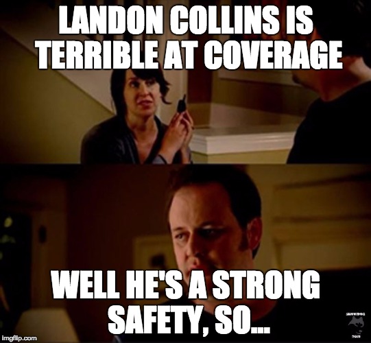 well he's a guy so... | LANDON COLLINS IS TERRIBLE AT COVERAGE; WELL HE'S A STRONG SAFETY, SO... | image tagged in well he's a guy so | made w/ Imgflip meme maker