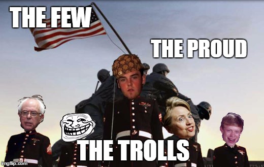Here come the trolls | THE FEW; THE PROUD; THE TROLLS | image tagged in memes,trolls | made w/ Imgflip meme maker