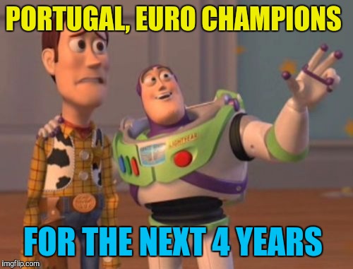 X, X Everywhere Meme | PORTUGAL, EURO CHAMPIONS; FOR THE NEXT 4 YEARS | image tagged in memes,x x everywhere | made w/ Imgflip meme maker