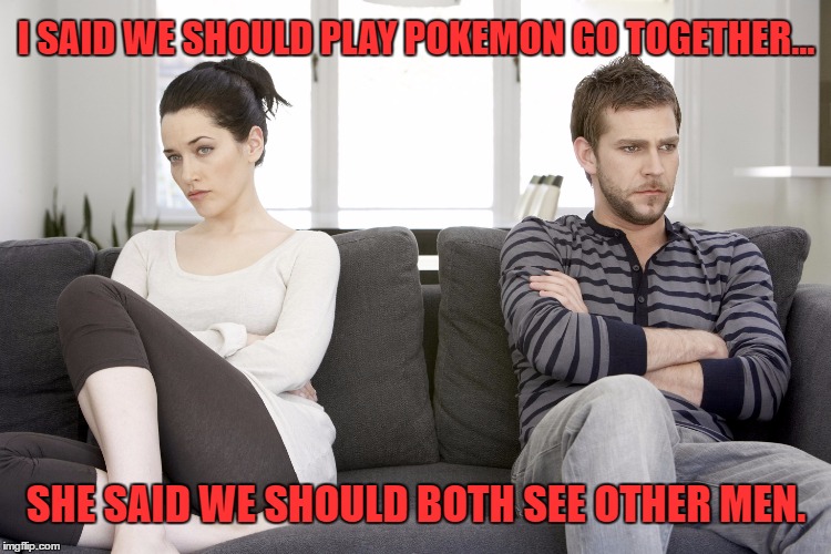 couple arguing | I SAID WE SHOULD PLAY POKEMON GO TOGETHER... SHE SAID WE SHOULD BOTH SEE OTHER MEN. | image tagged in couple arguing,pokemon,see other men,pokemon go | made w/ Imgflip meme maker