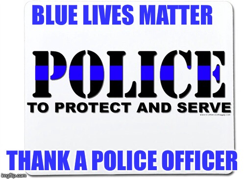 Blue Lives Matter | BLUE LIVES MATTER; THANK A POLICE OFFICER | image tagged in thank you | made w/ Imgflip meme maker
