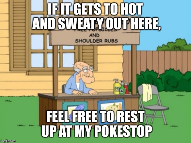 IF IT GETS TO HOT AND SWEATY OUT HERE, FEEL FREE TO REST UP AT MY POKESTOP | image tagged in herbert the pervert,pokemon,pokemon go | made w/ Imgflip meme maker