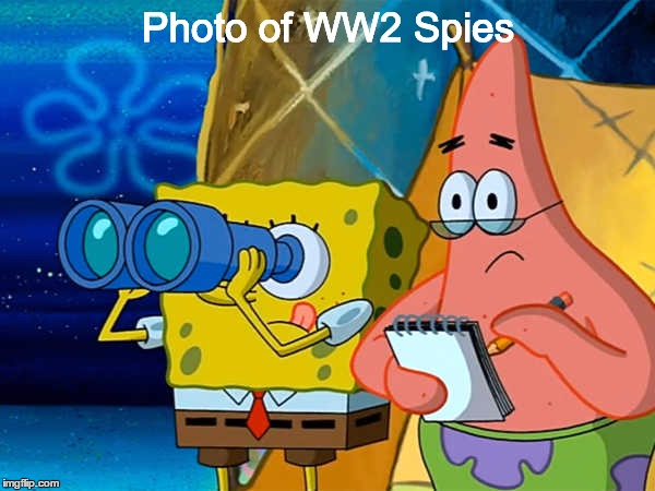 Spy | Photo of WW2 Spies | image tagged in spy | made w/ Imgflip meme maker