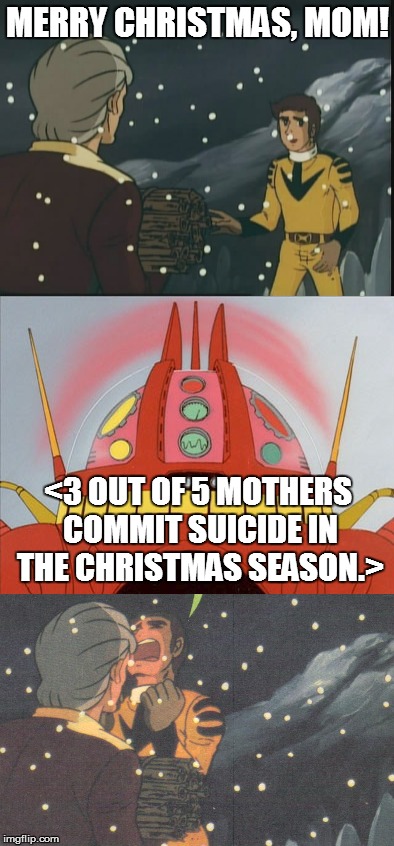 Homer Pigeon's Christmas | MERRY CHRISTMAS, MOM! <3 OUT OF 5 MOTHERS COMMIT SUICIDE IN THE CHRISTMAS SEASON.> | image tagged in the star dipwads,cornpone flicks,star blazers,space battleship yamato | made w/ Imgflip meme maker