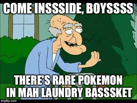 COME INSSSIDE, BOYSSSS; THERE'S RARE POKEMON IN MAH LAUNDRY BASSSKET | image tagged in herbert the pervert | made w/ Imgflip meme maker
