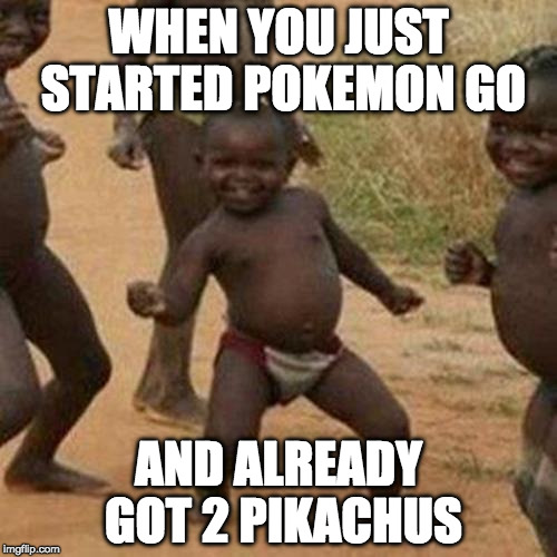 Third World Success Kid | WHEN YOU JUST STARTED POKEMON GO; AND ALREADY GOT 2 PIKACHUS | image tagged in memes,third world success kid | made w/ Imgflip meme maker
