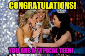 CONGRATULATIONS! YOU ARE A TYPICAL TEEN! | made w/ Imgflip meme maker
