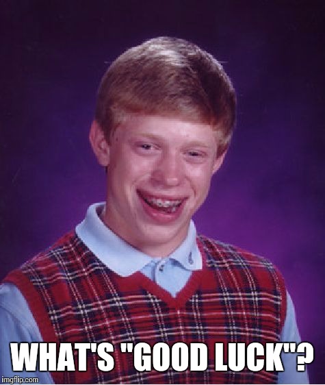 Bad Luck Brian Meme | WHAT'S "GOOD LUCK"? | image tagged in memes,bad luck brian | made w/ Imgflip meme maker