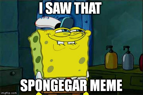 Don't You Squidward | I SAW THAT; SPONGEGAR MEME | image tagged in memes,dont you squidward | made w/ Imgflip meme maker