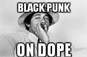 Black punk on dope | BLACK PUNK; ON DOPE | image tagged in drugs,obama,liberals | made w/ Imgflip meme maker