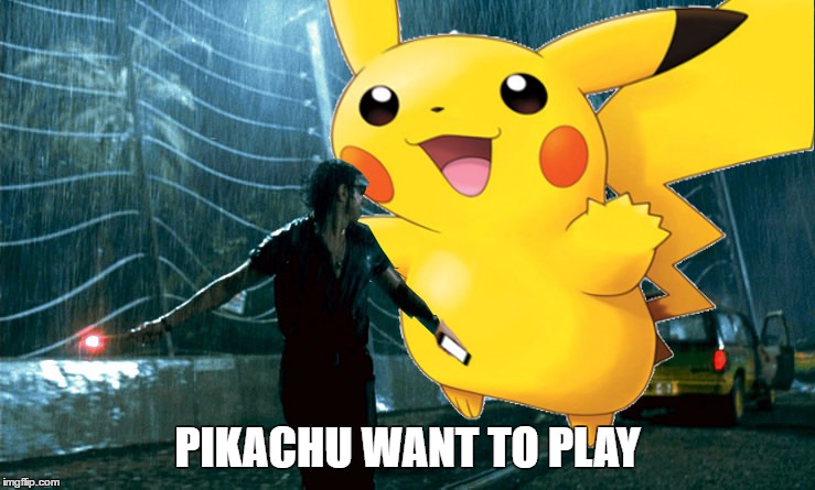 chaos theory  | PIKACHU WANT TO PLAY | image tagged in memes,pikachu,pokemon go,jurrasic park,you're drunk,first world problems | made w/ Imgflip meme maker