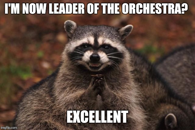 Those evil violinists... | I'M NOW LEADER OF THE ORCHESTRA? EXCELLENT | image tagged in excellent raccoon,memes,music,orchestra,thatbritishviolaguy,violin | made w/ Imgflip meme maker