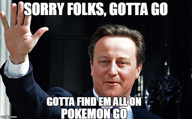 The Secret Behind His Exit | SORRY FOLKS, GOTTA GO; GOTTA FIND EM ALL ON; POKEMON GO | image tagged in pokemon,pokemon go,brexit,david cameron,prime minister,memes | made w/ Imgflip meme maker