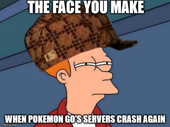 the face | THE FACE YOU MAKE; WHEN POKEMON GO'S SERVERS CRASH AGAIN | image tagged in pokemon go | made w/ Imgflip meme maker