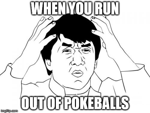 Jackie Chan WTF | WHEN YOU RUN; OUT OF POKEBALLS | image tagged in memes,jackie chan wtf | made w/ Imgflip meme maker